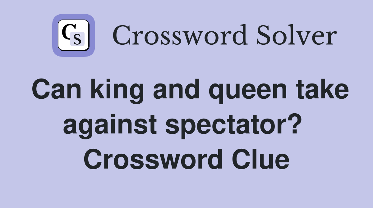Can king and queen take against spectator?  Crossword Clue