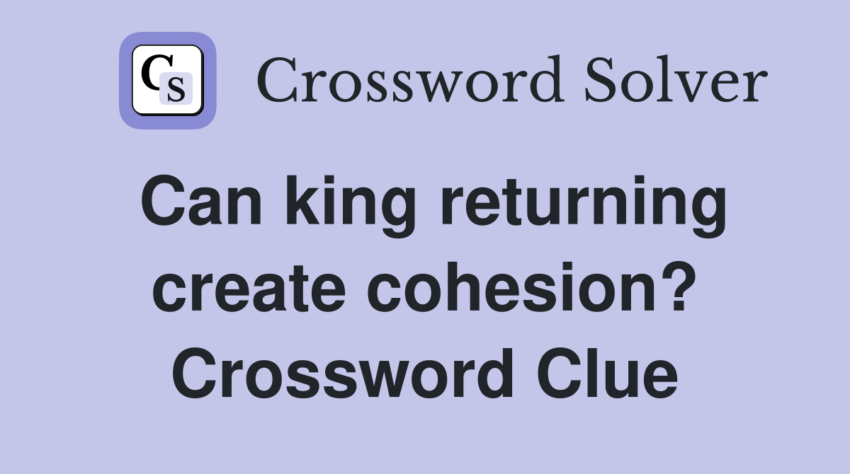 Can king returning create cohesion? Crossword Clue