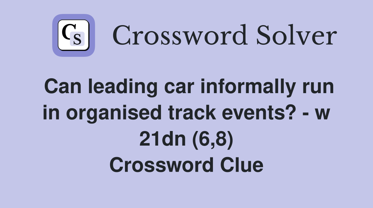 Can leading car informally run in organised track events? - w 21dn (6,8) Crossword Clue