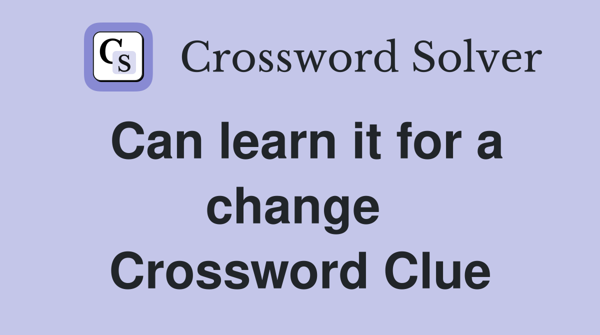 Can learn it for a change  Crossword Clue