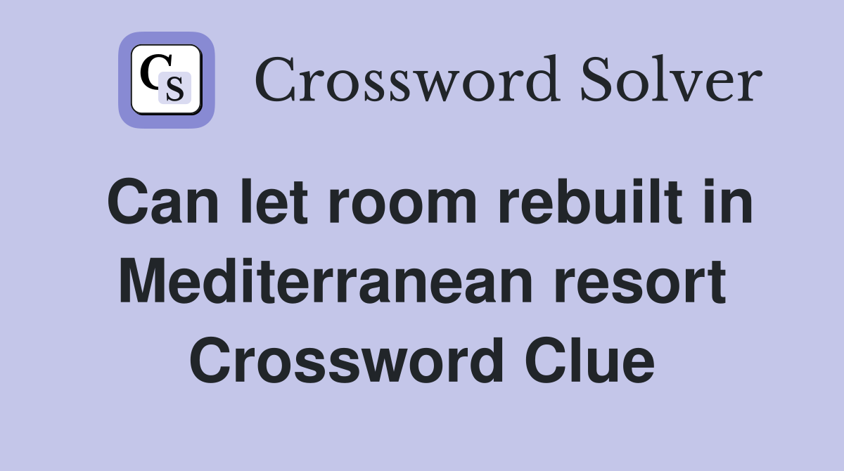 Can let room rebuilt in Mediterranean resort Crossword Clue