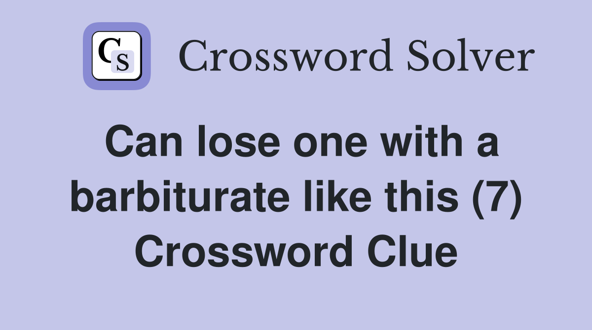 Can lose one with a barbiturate like this (7) Crossword Clue