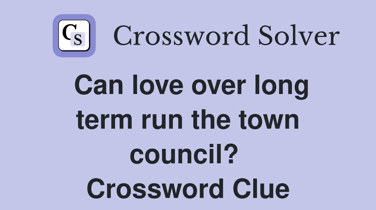 Can love over long term run the town council?  Crossword Clue