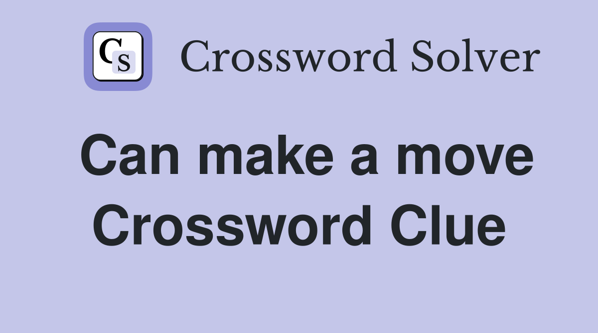 Can make a move Crossword Clue