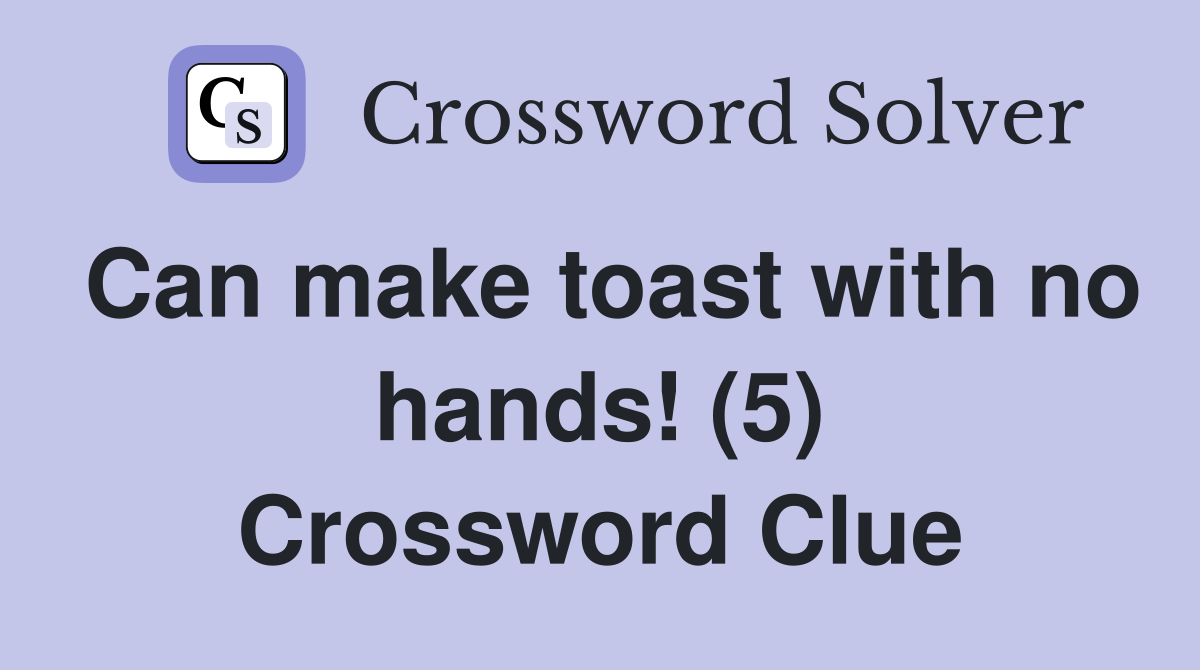 Can make toast with no hands! (5) Crossword Clue