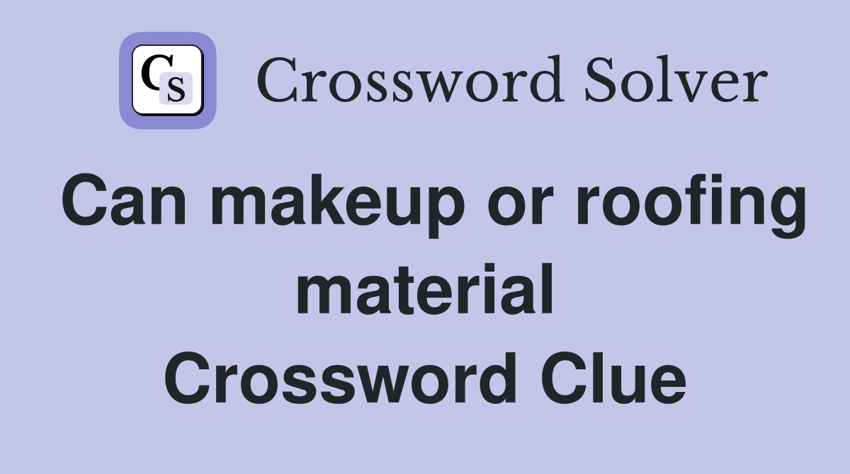 Can makeup or roofing material Crossword Clue