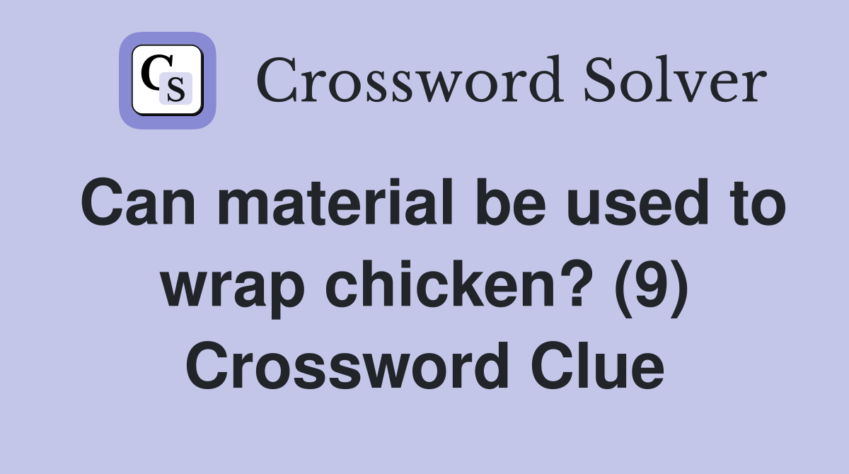 Can material be used to wrap chicken? (9) Crossword Clue