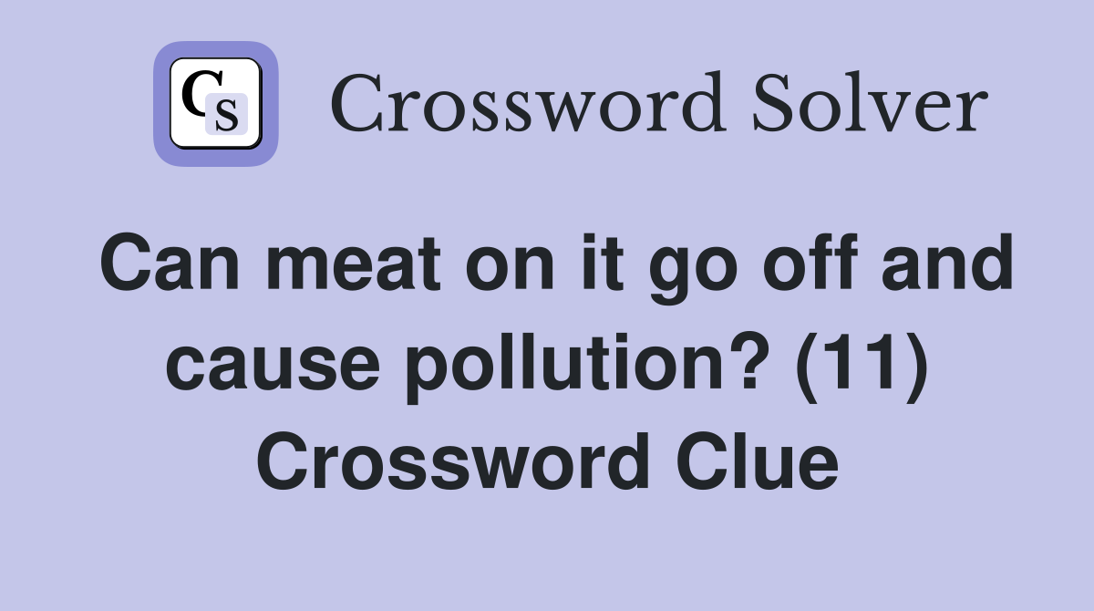 Can meat on it go off and cause pollution? (11) Crossword Clue