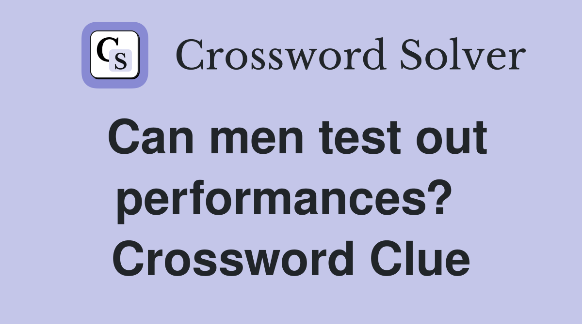 Can men test out performances?  Crossword Clue
