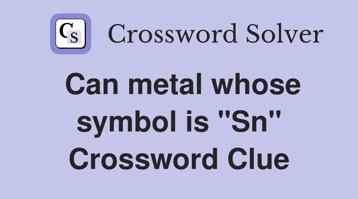 Can metal whose symbol is "Sn" Crossword Clue