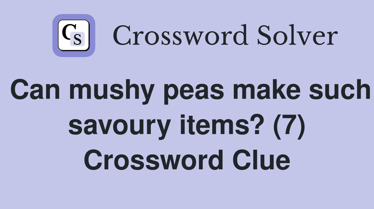 Can mushy peas make such savoury items? (7) Crossword Clue