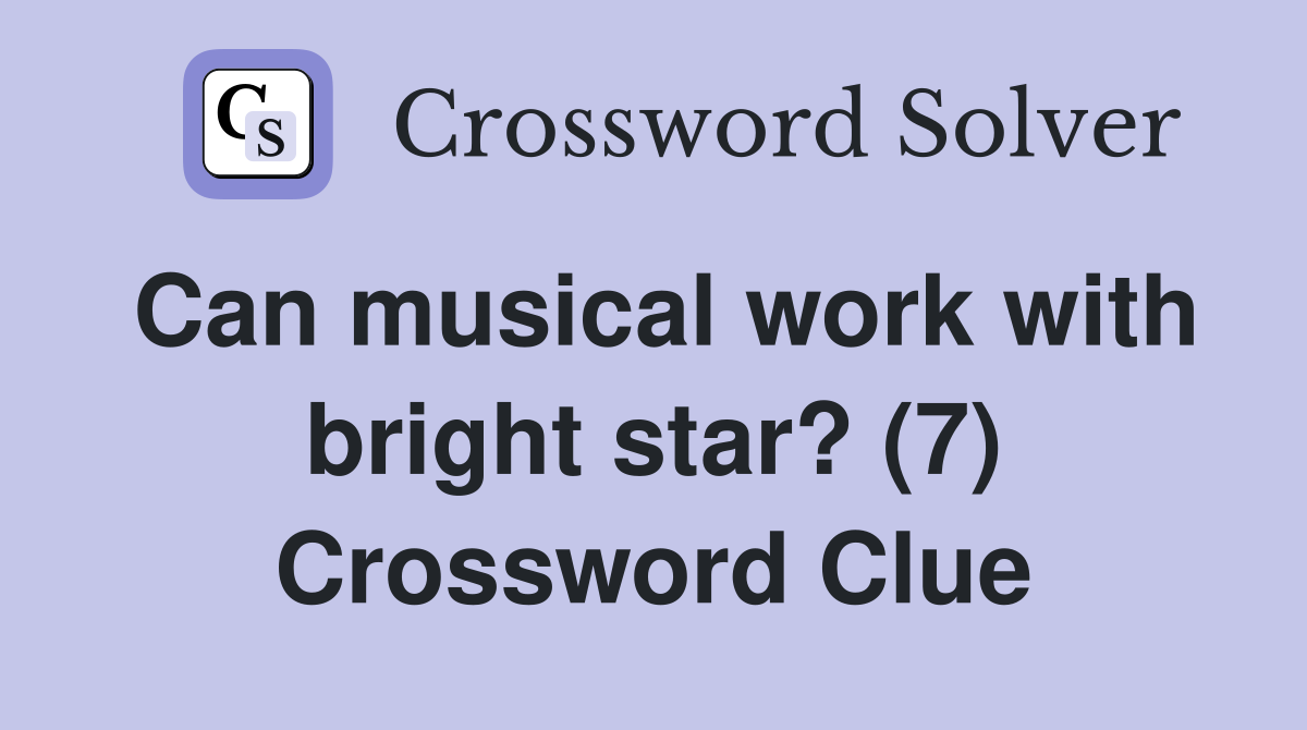 Can musical work with bright star? (7) Crossword Clue