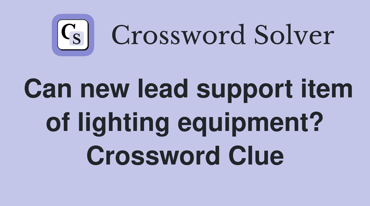 Can new lead support item of lighting equipment? Crossword Clue