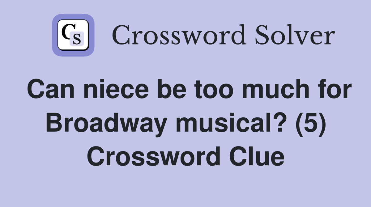 Can niece be too much for Broadway musical? (5) Crossword Clue