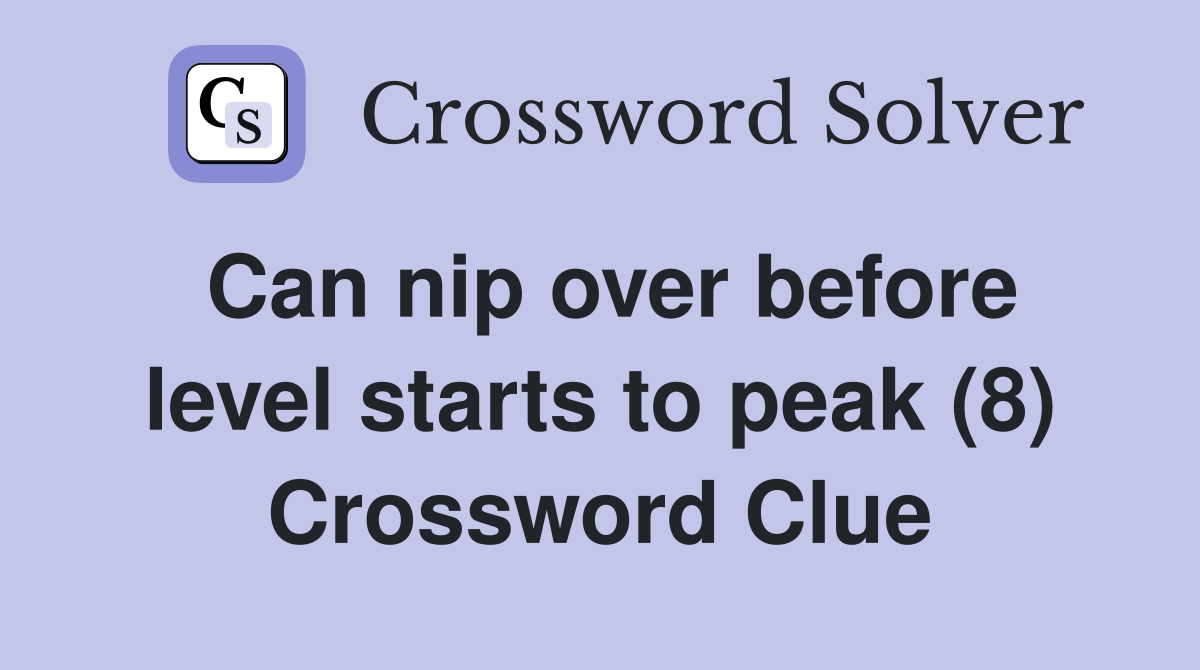 Can nip over before level starts to peak (8) Crossword Clue