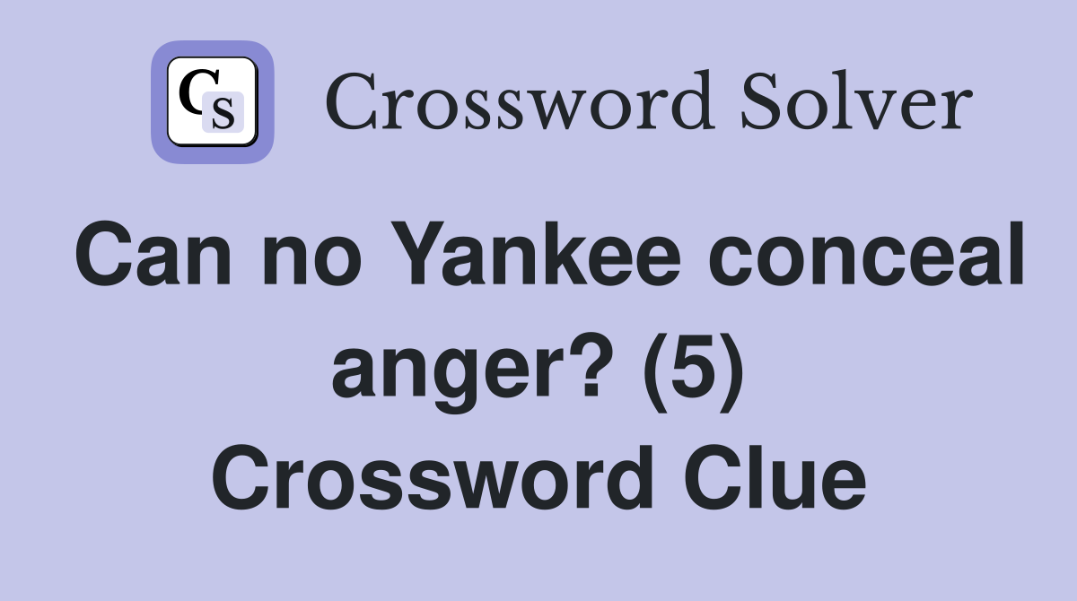 Can no Yankee conceal anger? (5) Crossword Clue