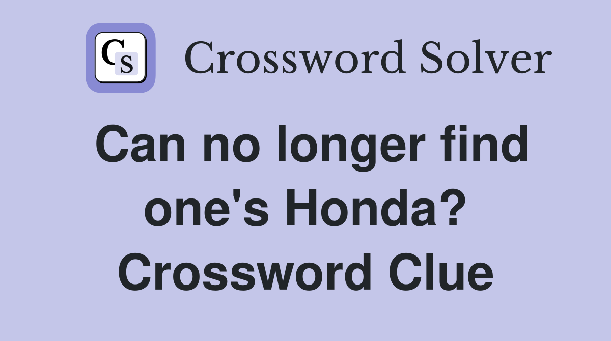 Can no longer find one's Honda? Crossword Clue