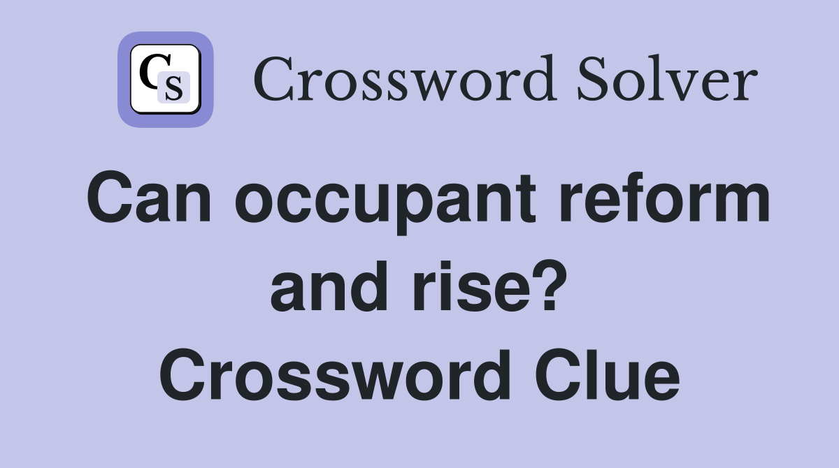 Can occupant reform and rise? Crossword Clue