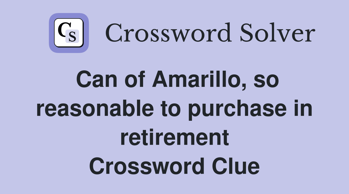 Can of Amarillo, so reasonable to purchase in retirement Crossword Clue