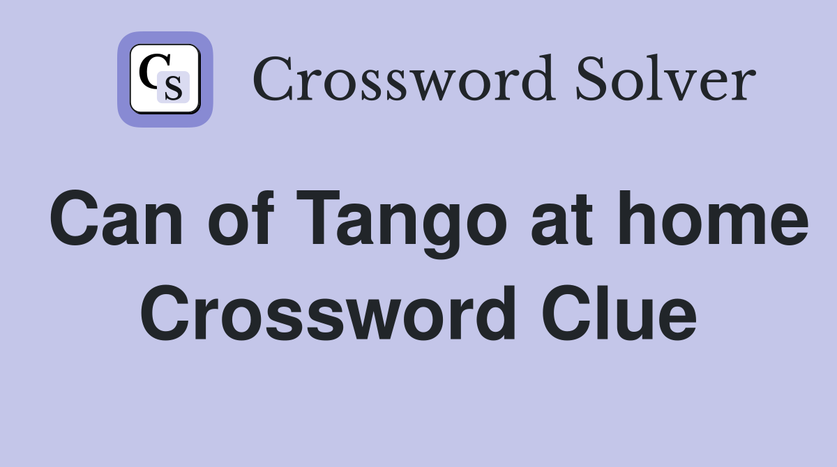 Can of Tango at home Crossword Clue