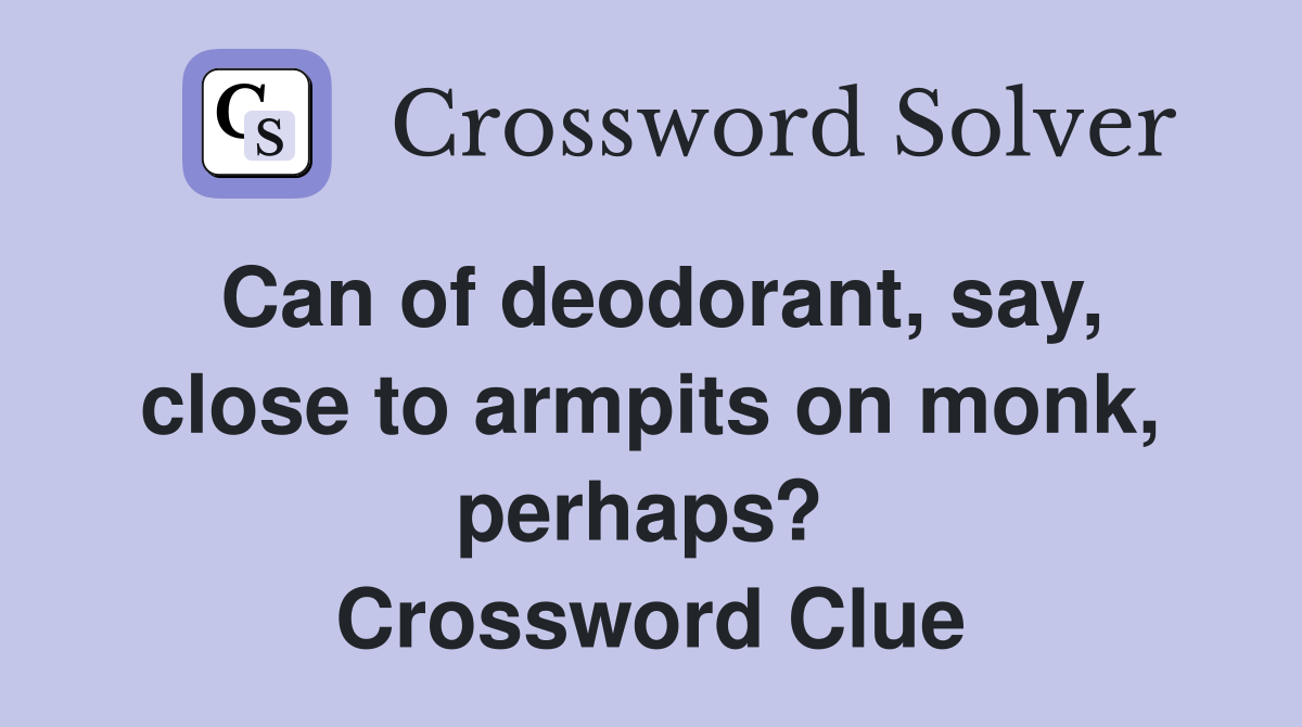 Can of deodorant, say, close to armpits on monk, perhaps?  Crossword Clue