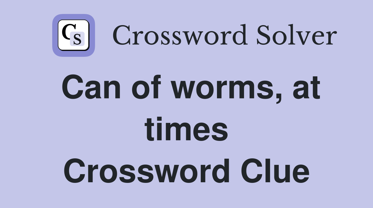 Can of worms, at times Crossword Clue