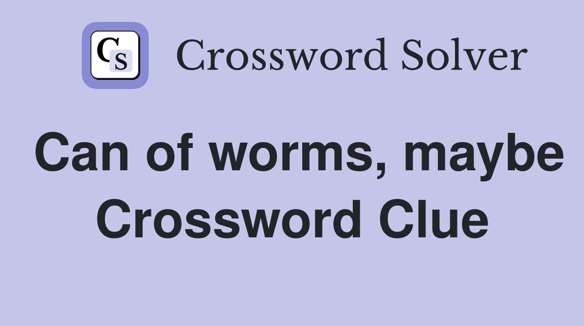 Can of worms, maybe Crossword Clue