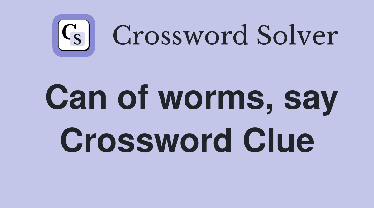 Can of worms, say Crossword Clue