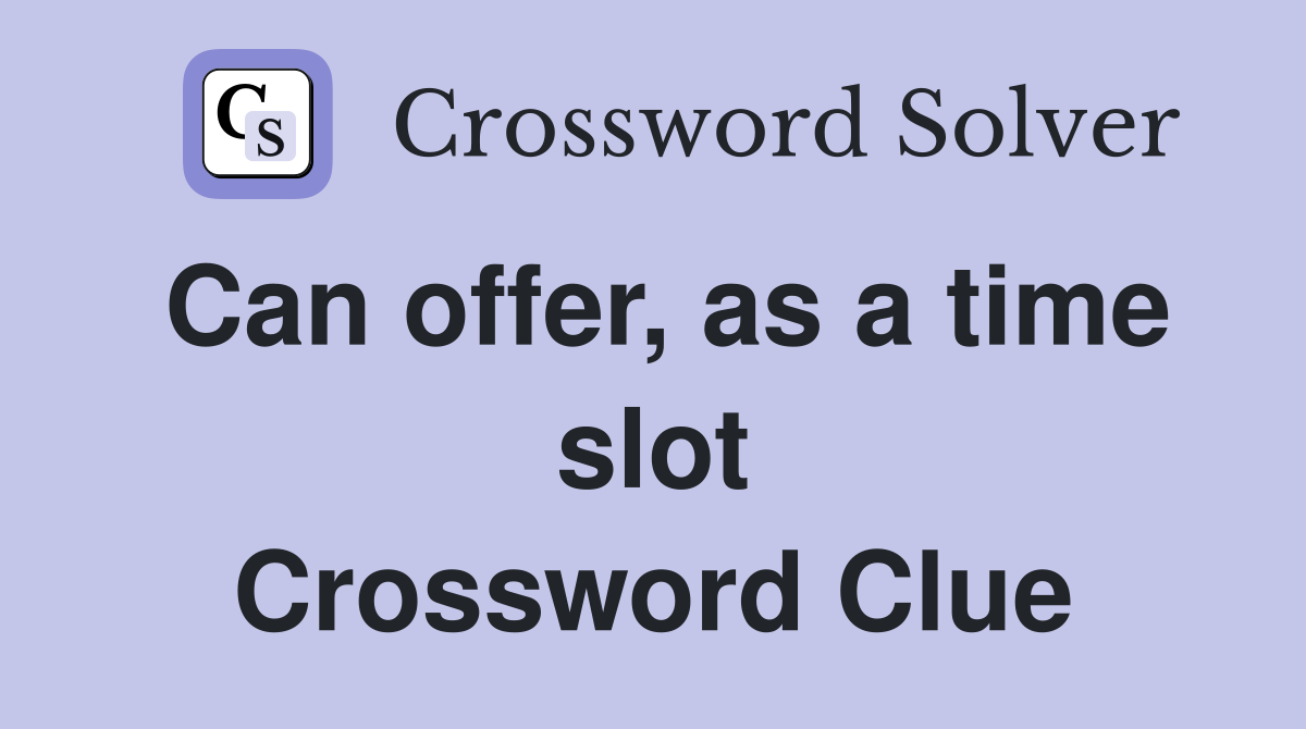 Can offer, as a time slot Crossword Clue
