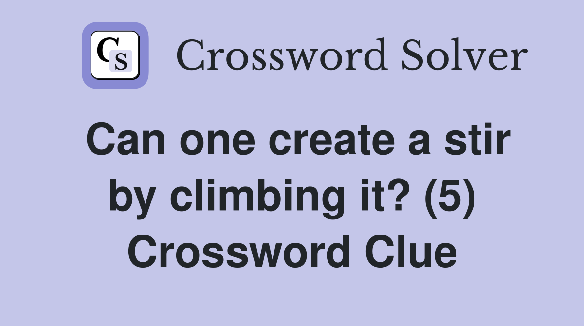 Can one create a stir by climbing it? (5) Crossword Clue