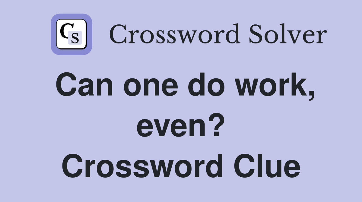 Can one do work, even? Crossword Clue
