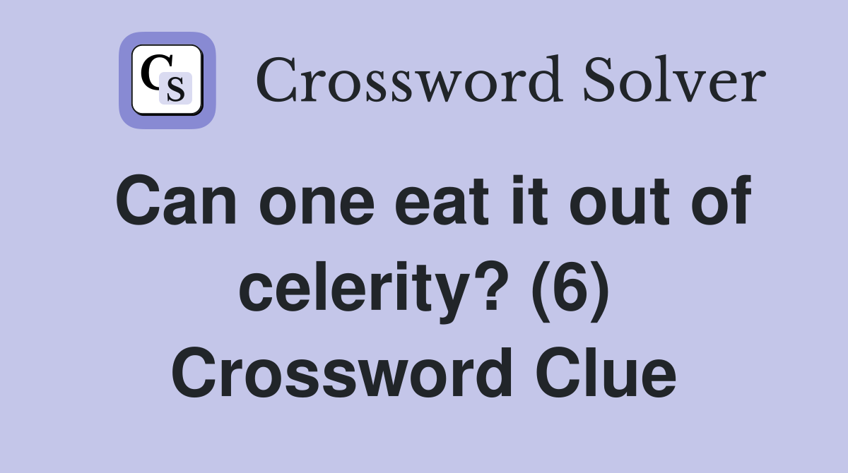 Can one eat it out of celerity? (6) Crossword Clue