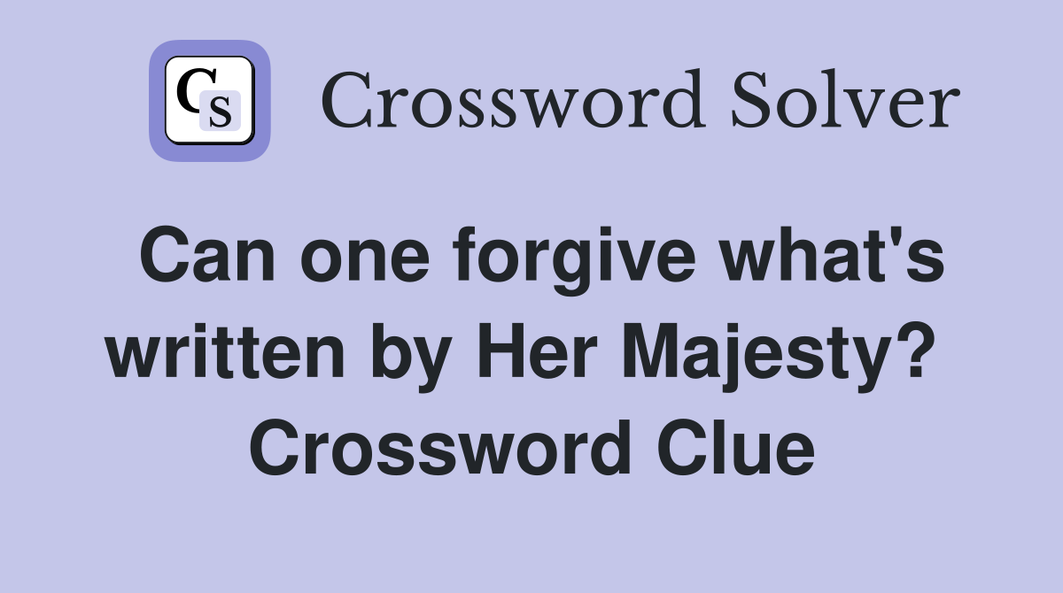 Can one forgive what's written by Her Majesty?  Crossword Clue