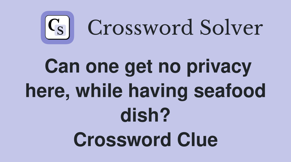 Can one get no privacy here, while having seafood dish? Crossword Clue