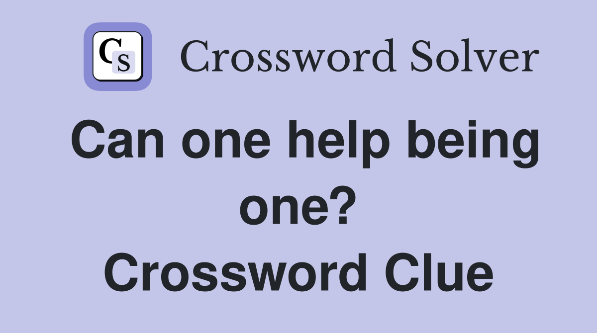 Can one help being one? Crossword Clue