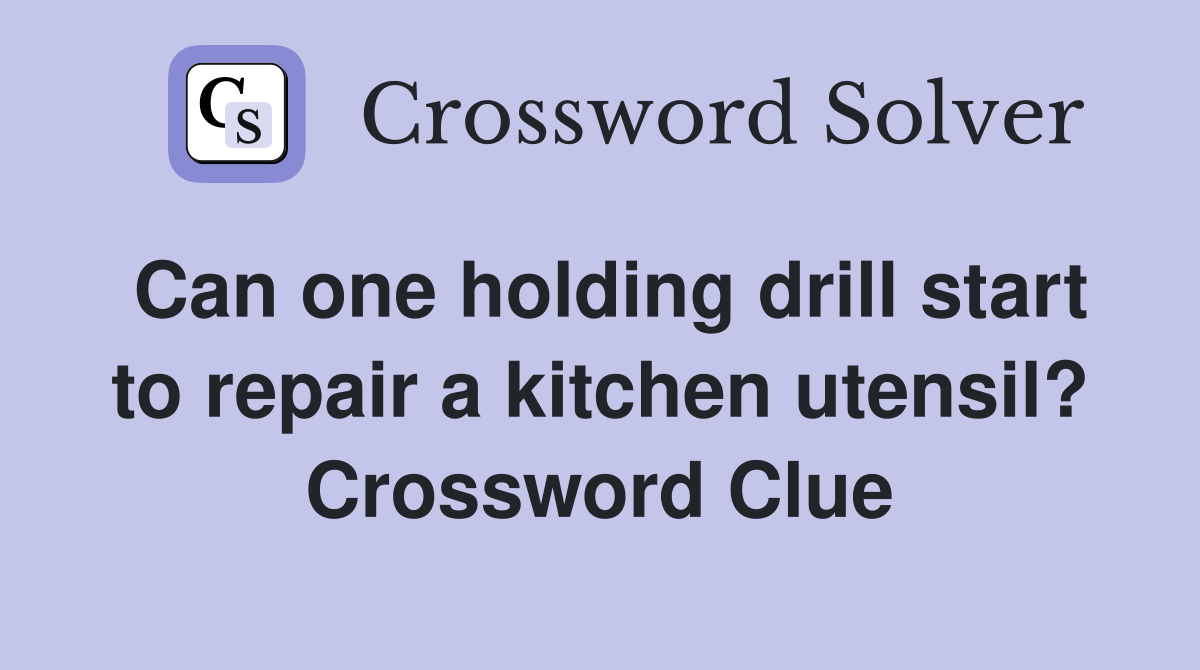 Can one holding drill start to repair a kitchen utensil? Crossword Clue
