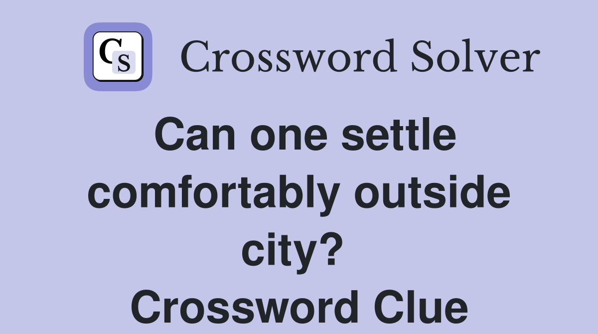 Can one settle comfortably outside city?  Crossword Clue