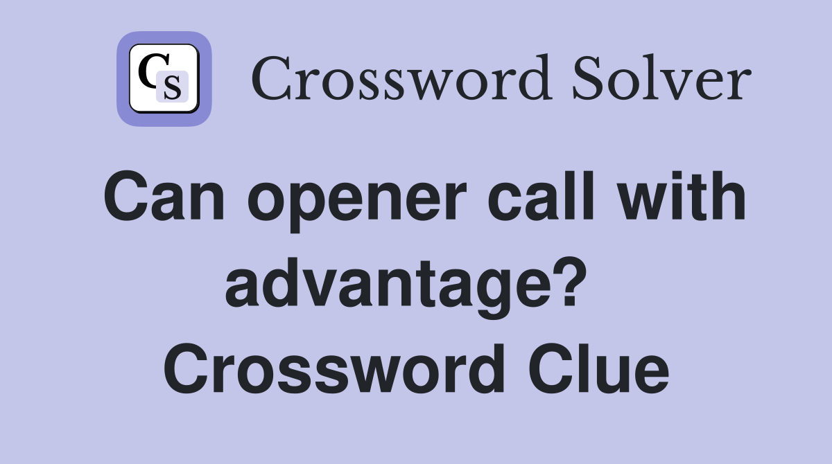 Can opener call with advantage?  Crossword Clue