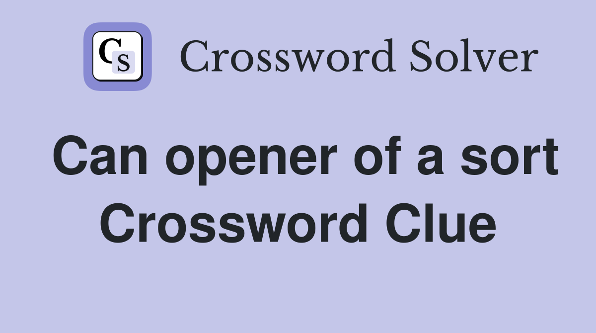 Can opener of a sort Crossword Clue