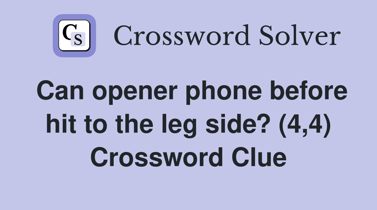 Can opener phone before hit to the leg side? (4,4) Crossword Clue