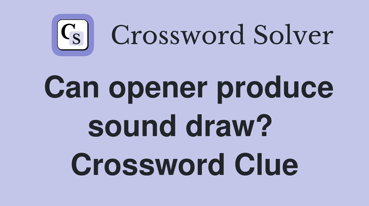 Can opener produce sound draw?  Crossword Clue