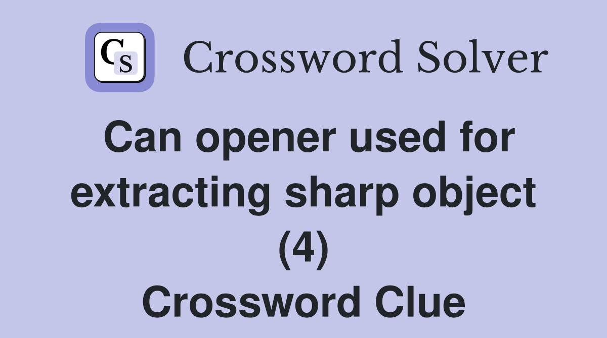 Can opener used for extracting sharp object (4) Crossword Clue