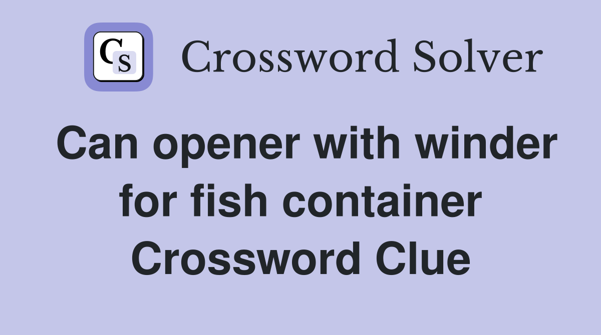 Can opener with winder for fish container Crossword Clue