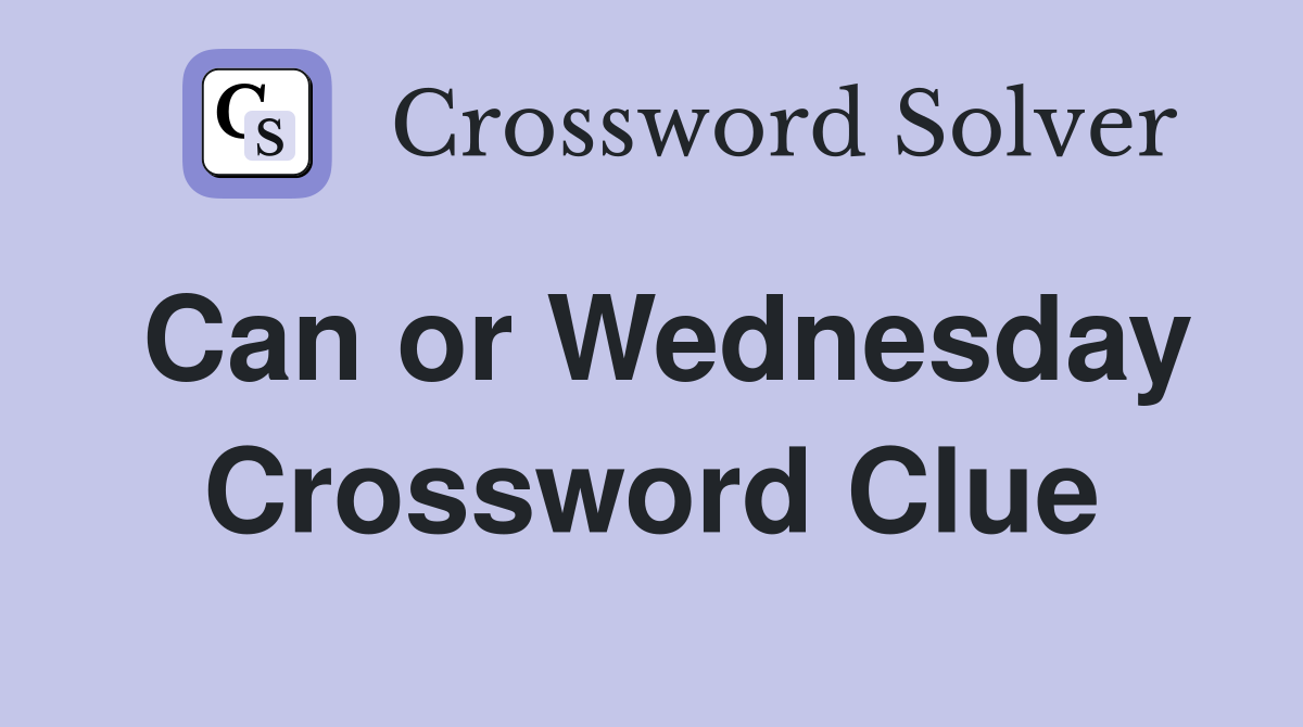 Can or Wednesday Crossword Clue