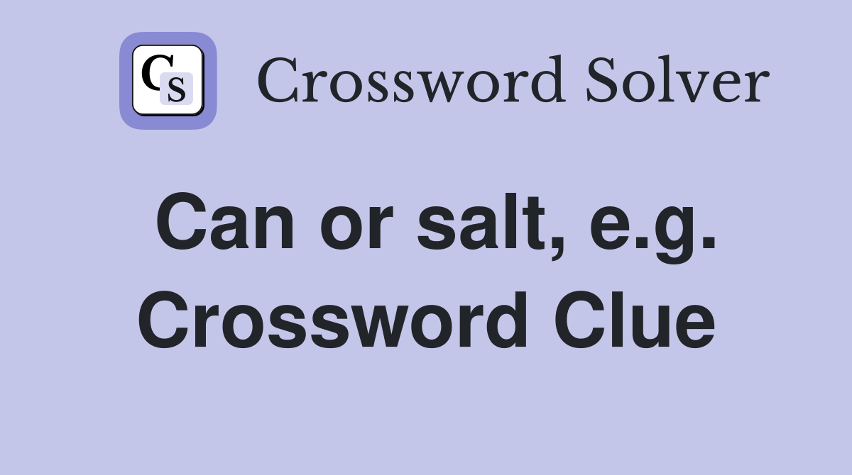 Can or salt, e.g. Crossword Clue