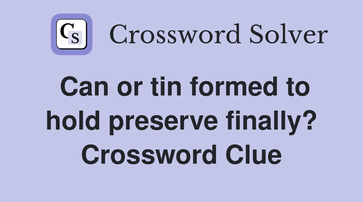 Can or tin formed to hold preserve finally? Crossword Clue