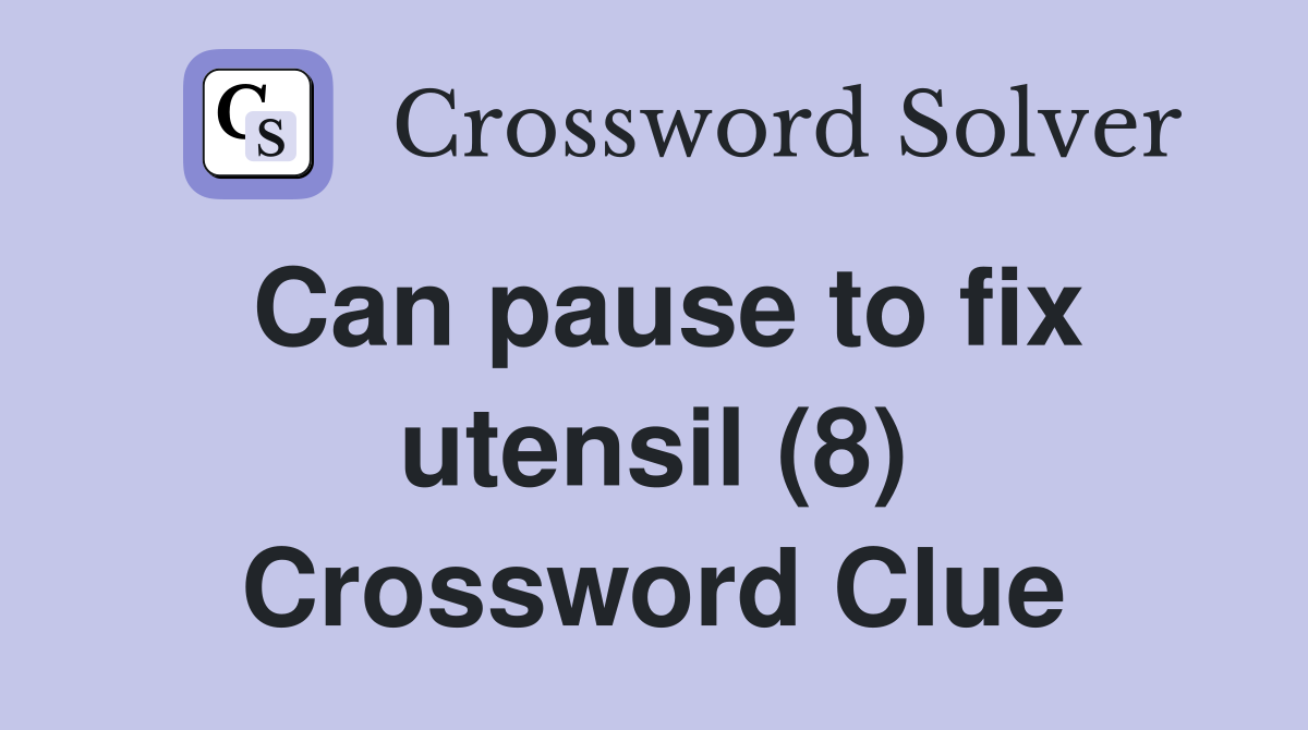 Can pause to fix utensil (8) Crossword Clue