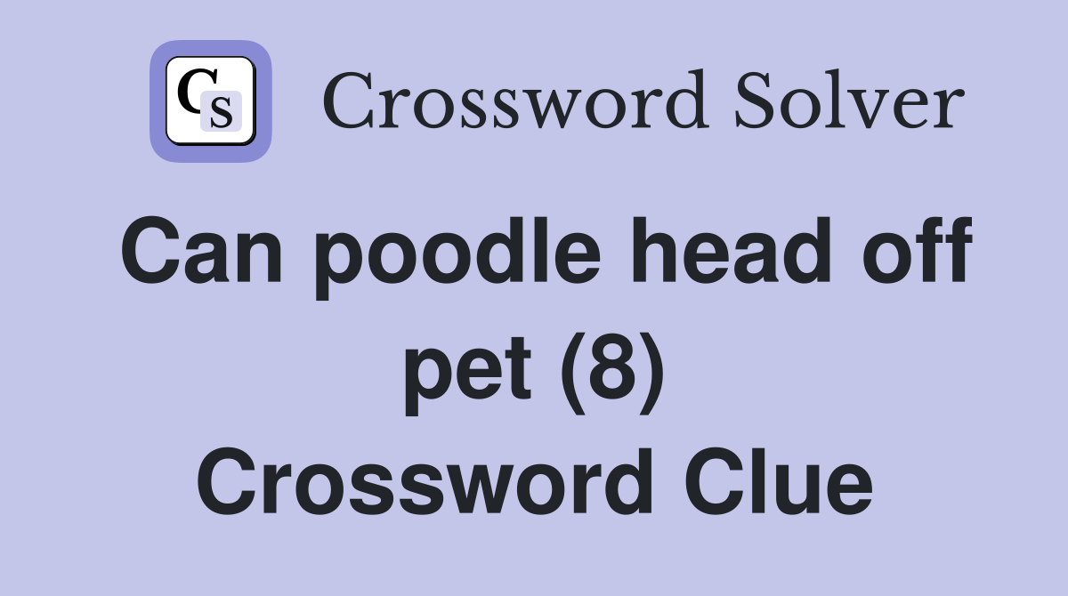 Can poodle head off pet (8) Crossword Clue