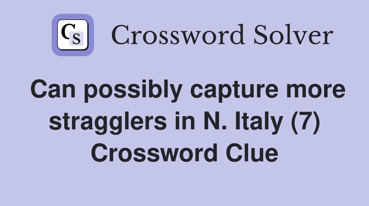 Can possibly capture more stragglers in N. Italy (7) Crossword Clue