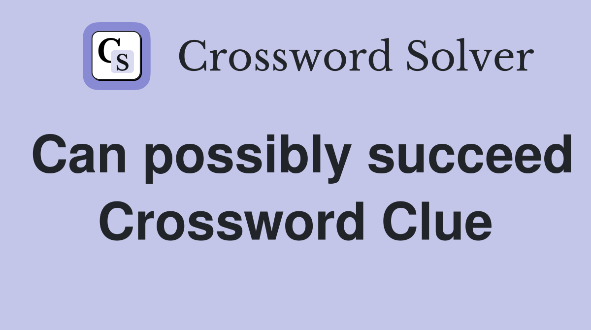 Can possibly succeed Crossword Clue